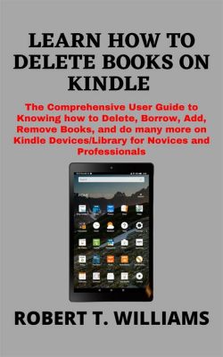 How Do I Delete Books From My Kindle: A Comprehensive Guide