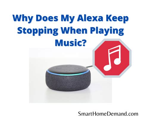 Why Does My Alexa Keep Stopping When Playing Music? A Deep Dive into the Reasons and Solutions